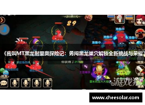 《我叫MT黑龙耐里奥探险记:勇闯黑龙巢穴解锁全新挑战与荣耀》 《我叫MT黑龙耐里奥探险记:勇闯黑龙巢穴解锁全新挑战与荣耀》